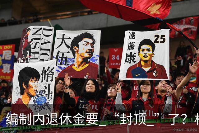 编制内退休金要 “封顶 ”了？机关事业单位以后退休没那么香了
